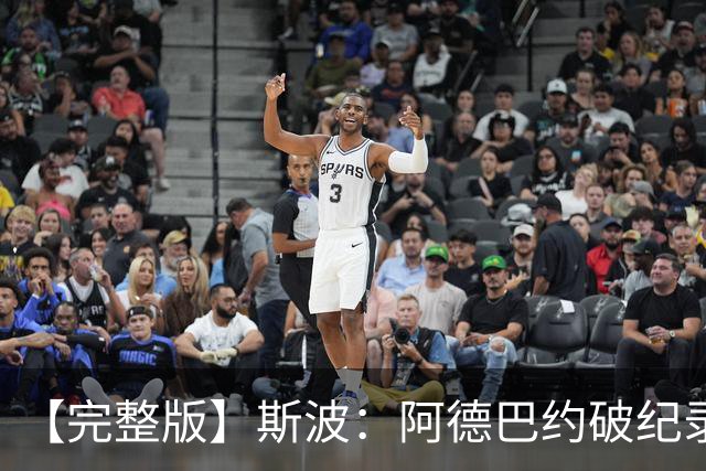【完整版】斯波：阿德巴约破纪录实至名归 我们出色应对了逆境