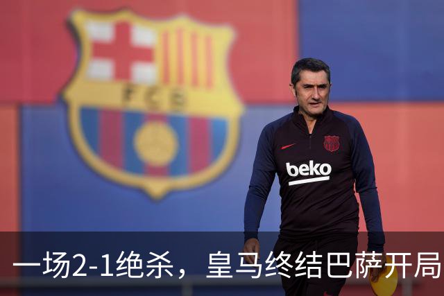 一场2-1绝杀，皇马终结巴萨开局9连胜！西甲积分榜：前三只差3分