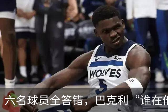 六名球员全答错，巴克利“谁在他队”翻车后自称在电视上偷钱