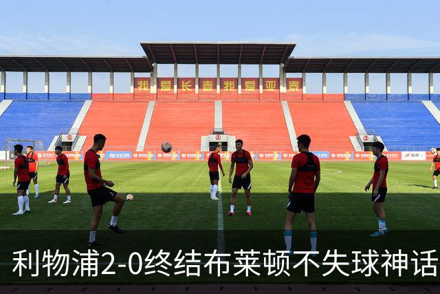 利物浦2-0终结布莱顿不失球神话，豪取主场久违胜利升至第四