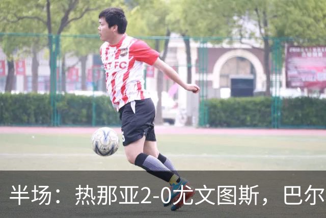 半场：热那亚2-0尤文图斯，巴尔丹齐传射