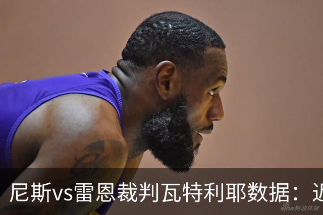 尼斯vs雷恩裁判瓦特利耶数据：近20场6红58黄9点