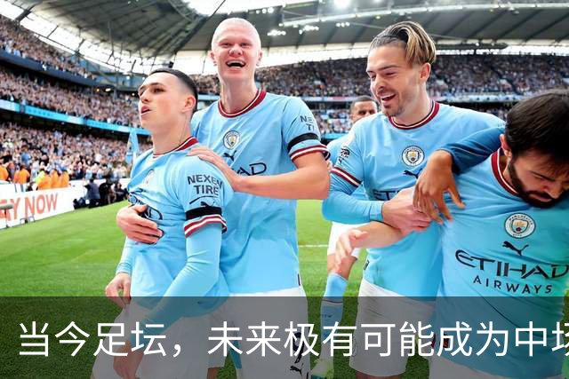 当今足坛，未来极有可能成为中场大师的球员，大概率是以下三位