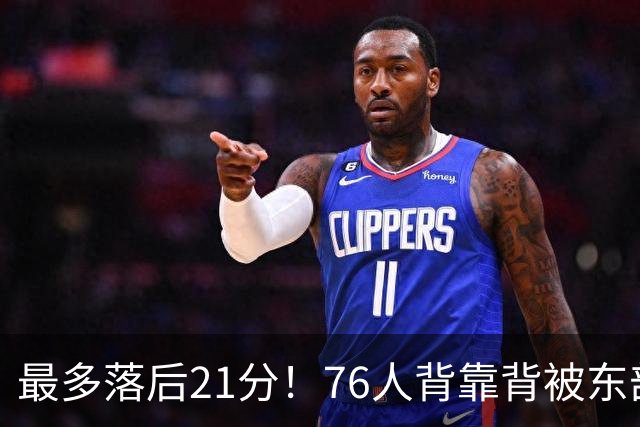 最多落后21分！76人背靠背被东部豪强压制，詹姆斯9分3助3失误