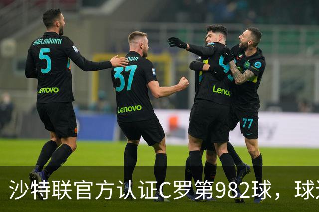 沙特联官方认证C罗第982球，球迷：又是蓝牙进球 沙特联沦落至此