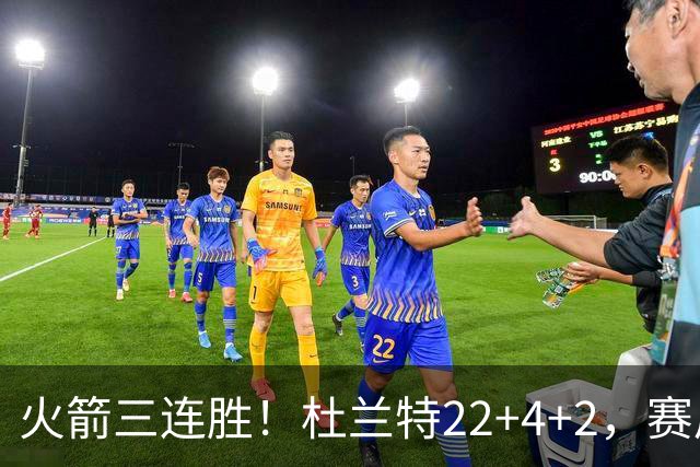 火箭三连胜！杜兰特22+4+2，赛后阿杜一把抱住维金斯，又和约翰逊拥抱致意