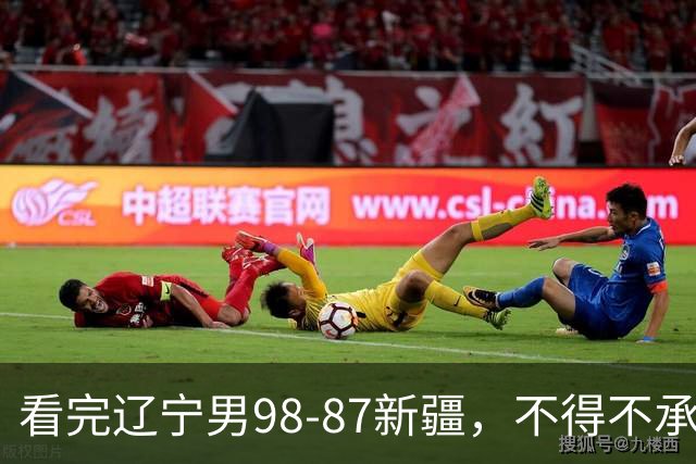 看完辽宁男98-87新疆，不得不承认的5个事实，赵继伟可以休息了