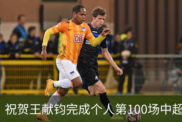祝贺王献钧完成个人第100场中超联赛登场！