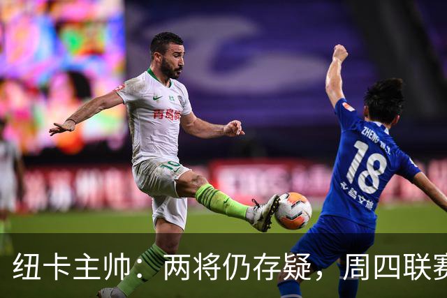 纽卡主帅：两将仍存疑，周四联赛杯出战成疑
