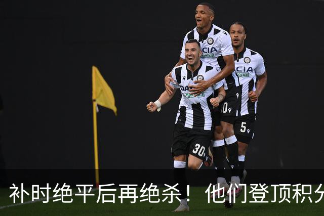 补时绝平后再绝杀！他们登顶积分榜！