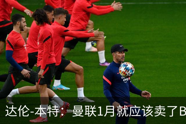 达伦-本特：曼联1月就应该卖了B费，球迷必须跨过这一页