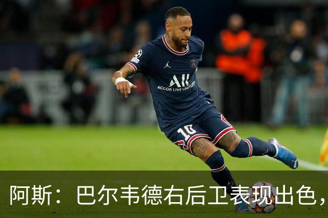 阿斯：巴尔韦德右后卫表现出色，国家德比位置待定