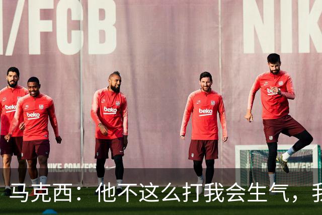 马克西：他不这么打我会生气，我让他去做那些事