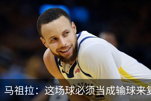 马祖拉：这场球必须当成输球来复盘，战术层面还得进步