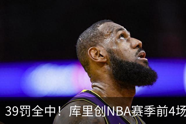 39罚全中！库里创NBA赛季前4场罚球命中数纪录