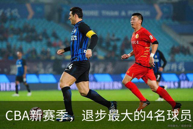 CBA新赛季，退步最大的4名球员