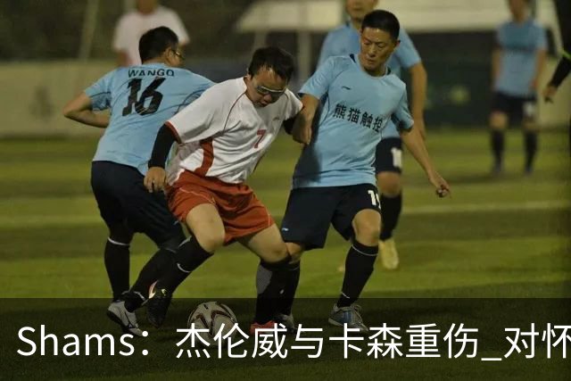 Shams：杰伦威与卡森重伤 对怀揣冲冠希望的雷霆是毁灭性的打击